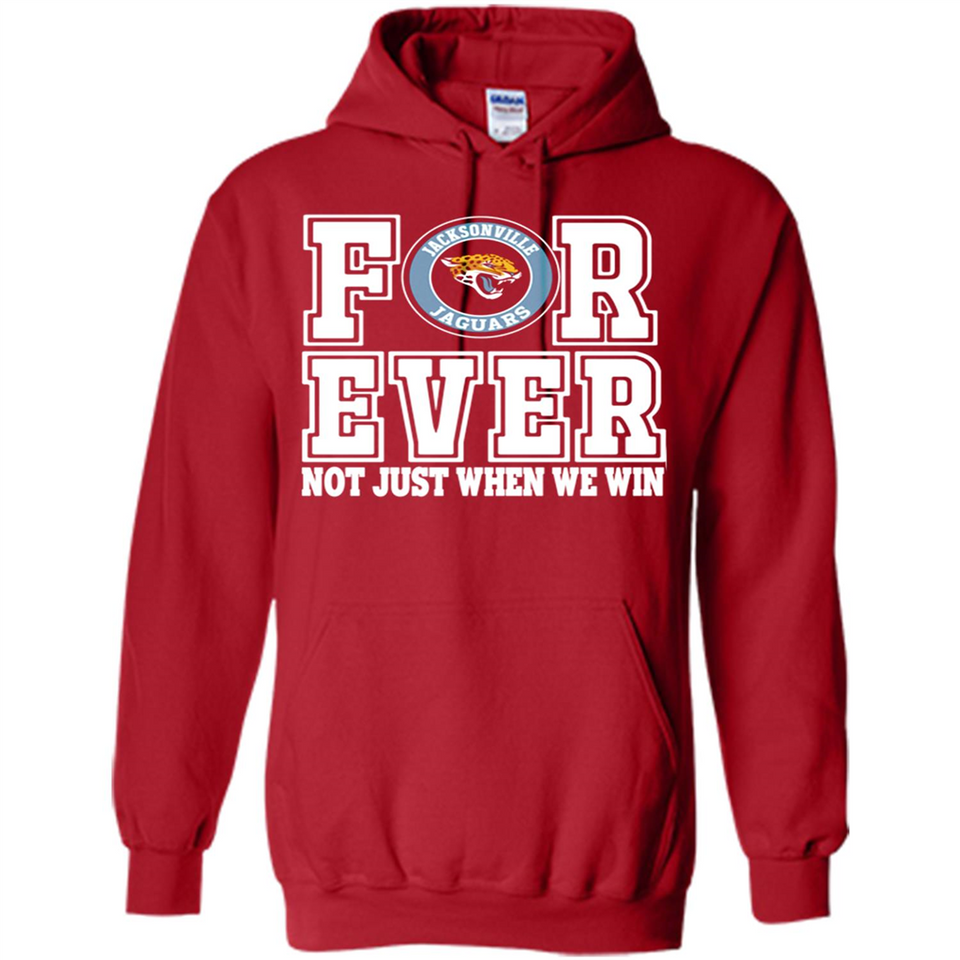 Jacksonville Jaguars Forever For ever not just when we win - Hoodie