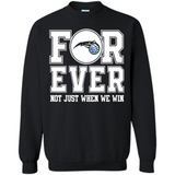 Orlando Magic Forever For ever not just when we win - Sweatshirt
