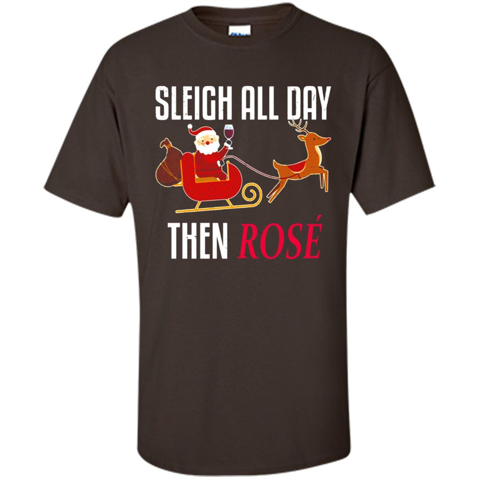 Sleigh All Day Then Rose Christmas Wine Gift - Shirt