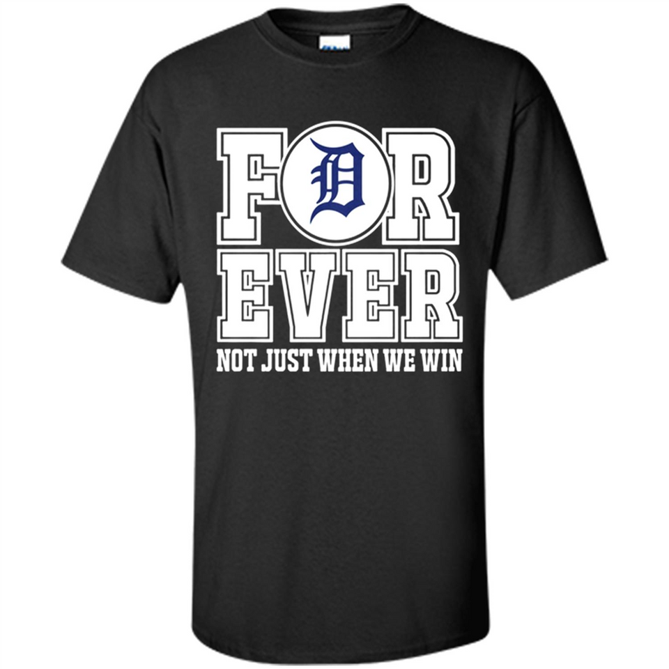 Detroit Tigers Forever For ever not just when we win - Shirt