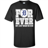 Detroit Tigers Forever For ever not just when we win - Shirt