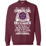 I Am A Cowboys Girl I Was Born In December With My Heart On My Sleeve A Fire In My Soul And A Mouth I Can’t Control - Sweatshirt