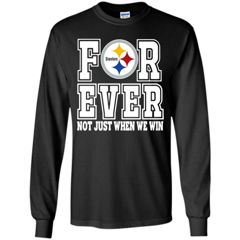 Pittsburgh Steelers Forever For ever not just when we win - Long Sleeve T-Shirt
