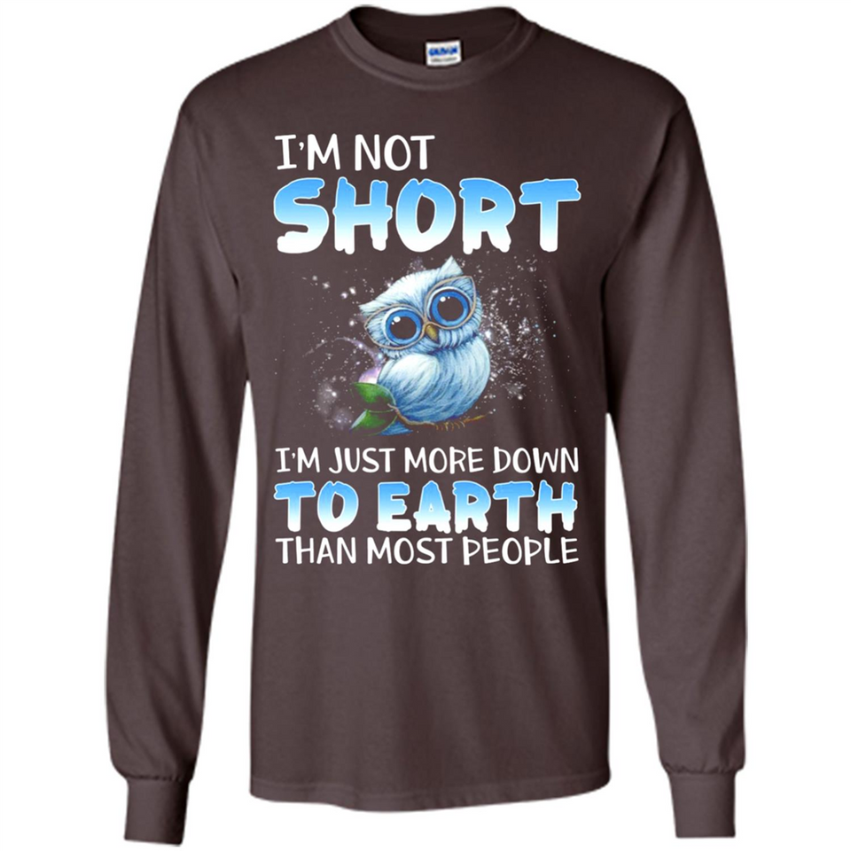The owl I'm not short I just more down to Earth than most people - Long Sleeve T-Shirt