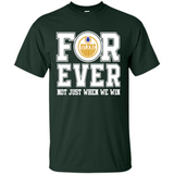 Edmonton Oilers Forever For ever not just when we win - Shirt