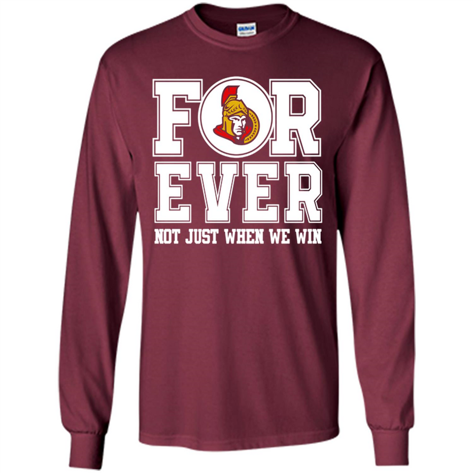 Ottawa Senators Forever For ever not just when we win - Long Sleeve T-Shirt