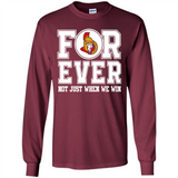 Ottawa Senators Forever For ever not just when we win - Long Sleeve T-Shirt