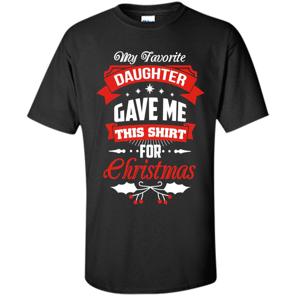 My Favorite Daughter Gave Me This Shirt For Christmas Gift - Shirt