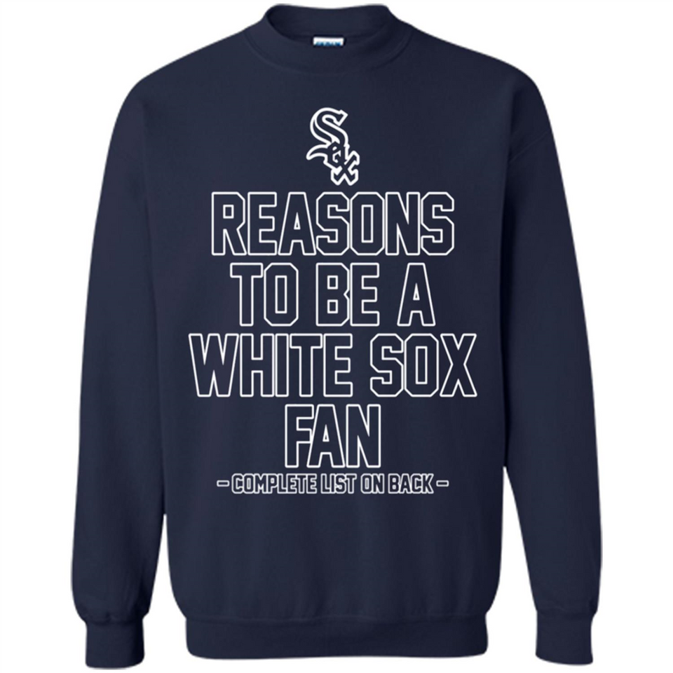 Reasons to be a Chicago White Sox Fan Complete List on Back - Sweatshirt