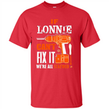 If Lonnie Can't Fix It We're All Screwed - Shirt