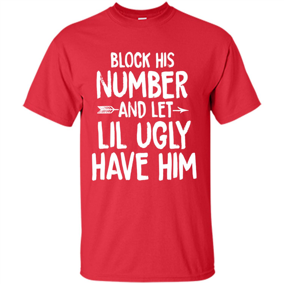 Block His Number and Let Lil Ugly have Him - Shirt
