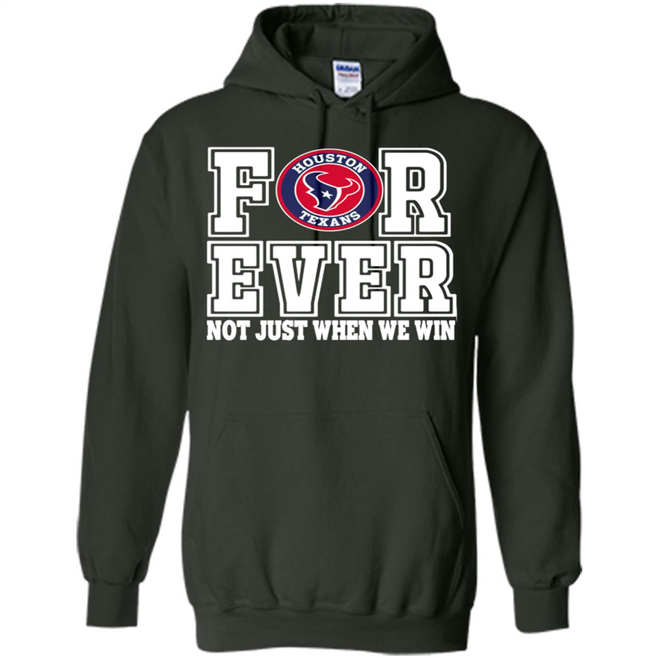 Houston Texans Forever For ever not just when we win - Hoodie