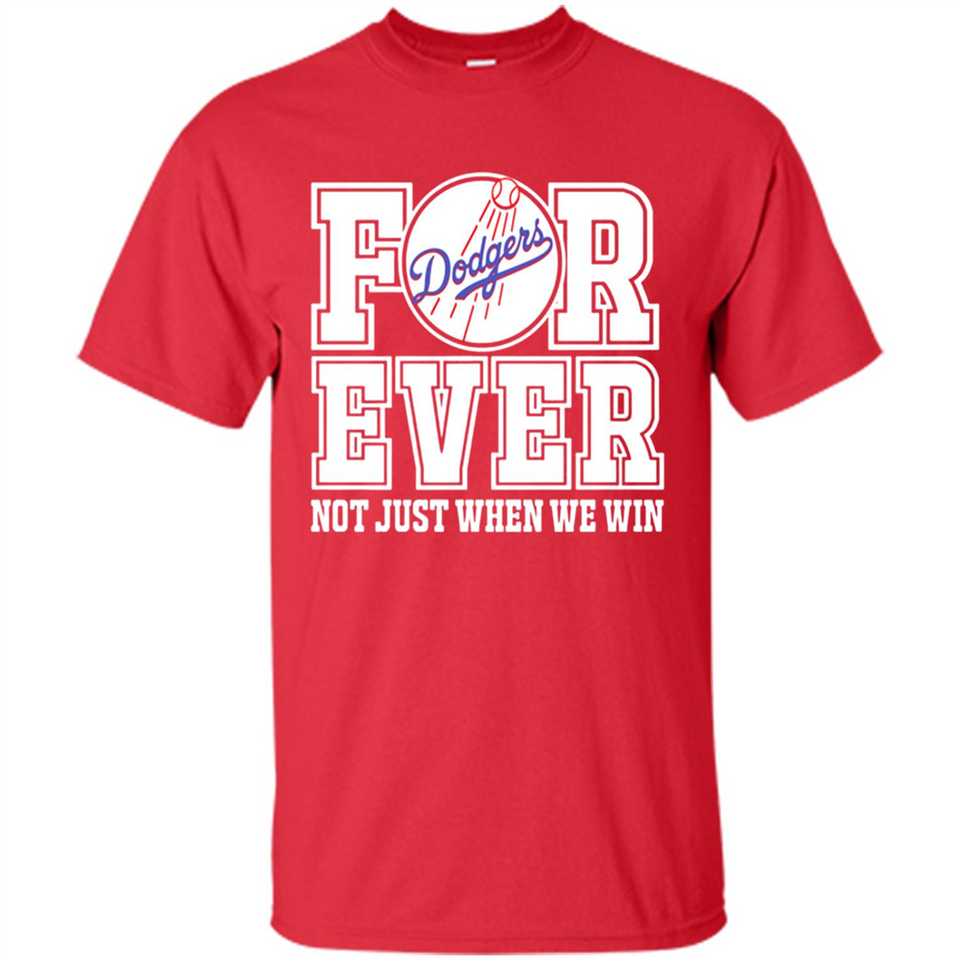 Los Angeles Dodgers Forever For ever not just when we win - Shirt
