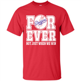 Los Angeles Dodgers Forever For ever not just when we win - Shirt