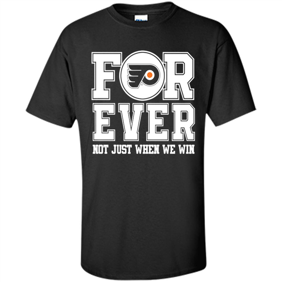 Philadelphia Flyers Forever For ever not just when we win - Shirt