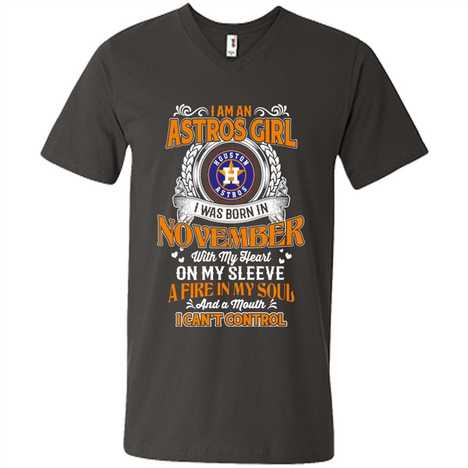 I Am An Houston Astros Girl I Was Born In November With My Heart On My Sleeve A Fire In My Soul And A Mouth I Cant Control - Men's V-Neck
