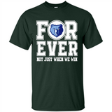 Memphis Grizzlies Forever For ever not just when we win - Shirt