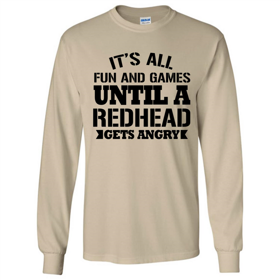 It's all fun and games until a redhead gets angry - Long Sleeve T-Shirt