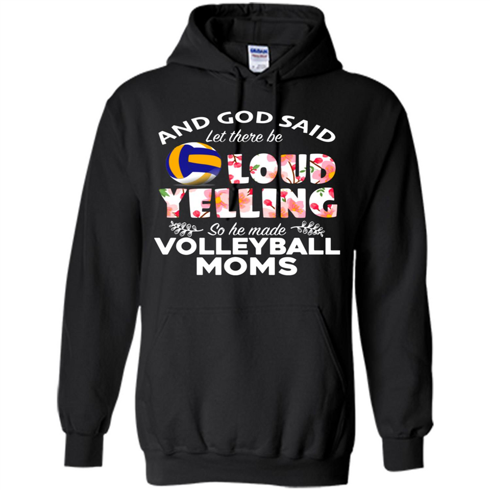 God Said let There Be Loud Yelling So He Made Volleyball Moms - Hoodie