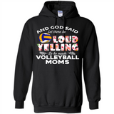 God Said let There Be Loud Yelling So He Made Volleyball Moms - Hoodie