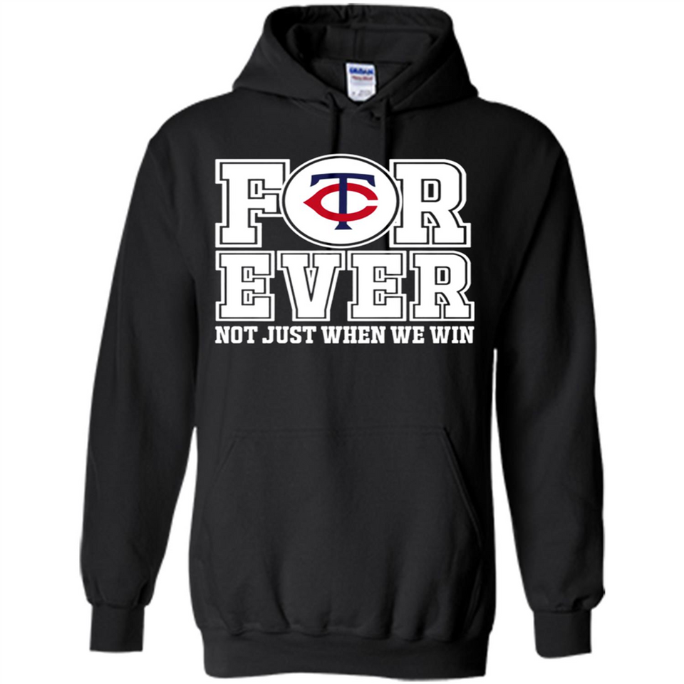 Minnesota Twins Forever For ever not just when we win - Hoodie