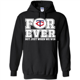 Minnesota Twins Forever For ever not just when we win - Hoodie