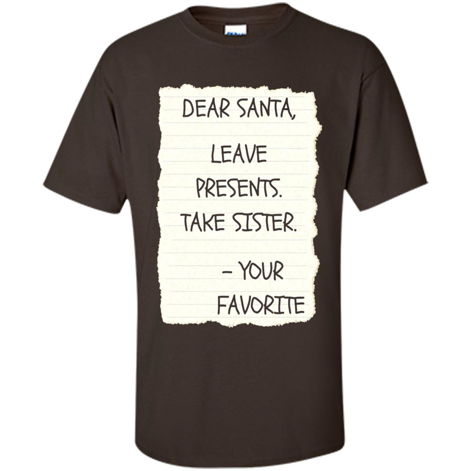 Dear Santa Leave Presents Take Sister Christmas - Shirt