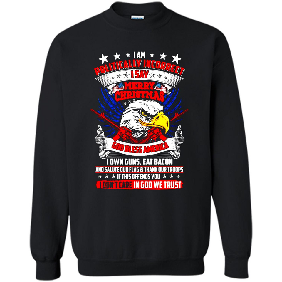 I Am Politically Incorrect I Say Merry Christmas America - Sweatshirt