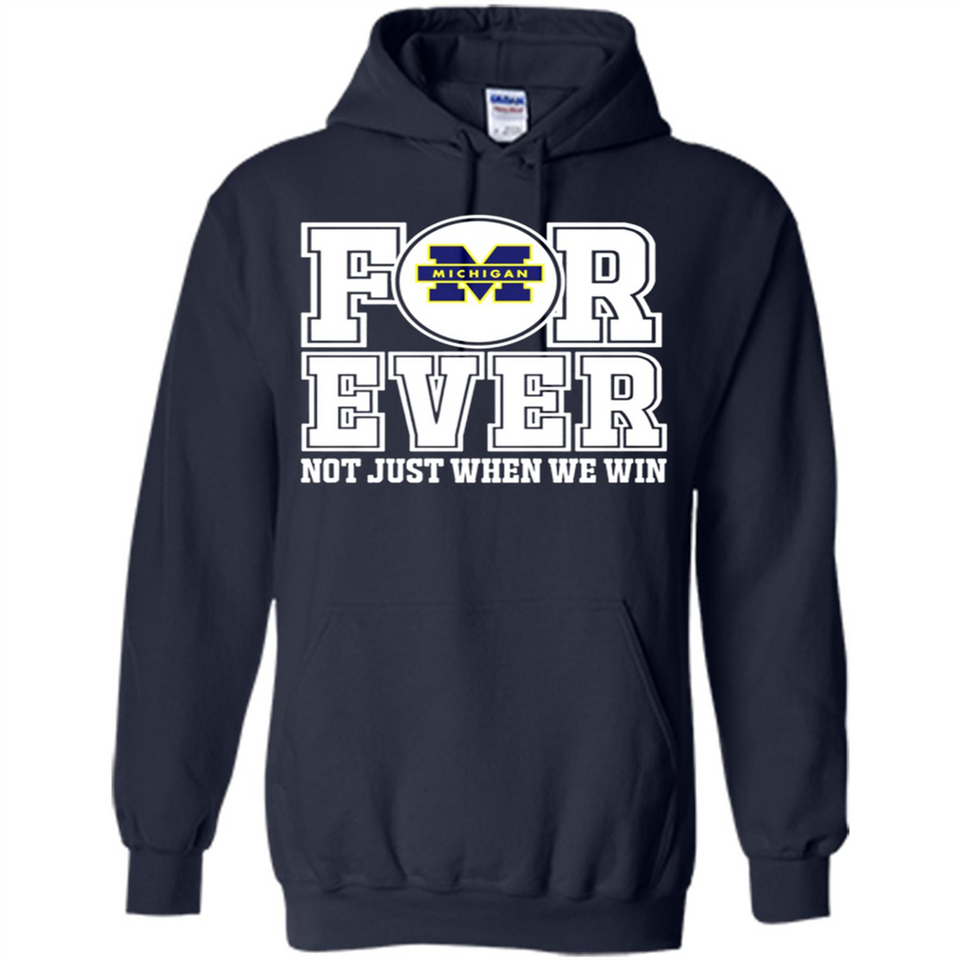 Michigan Wolverines Forever For ever not just when we win - Hoodie