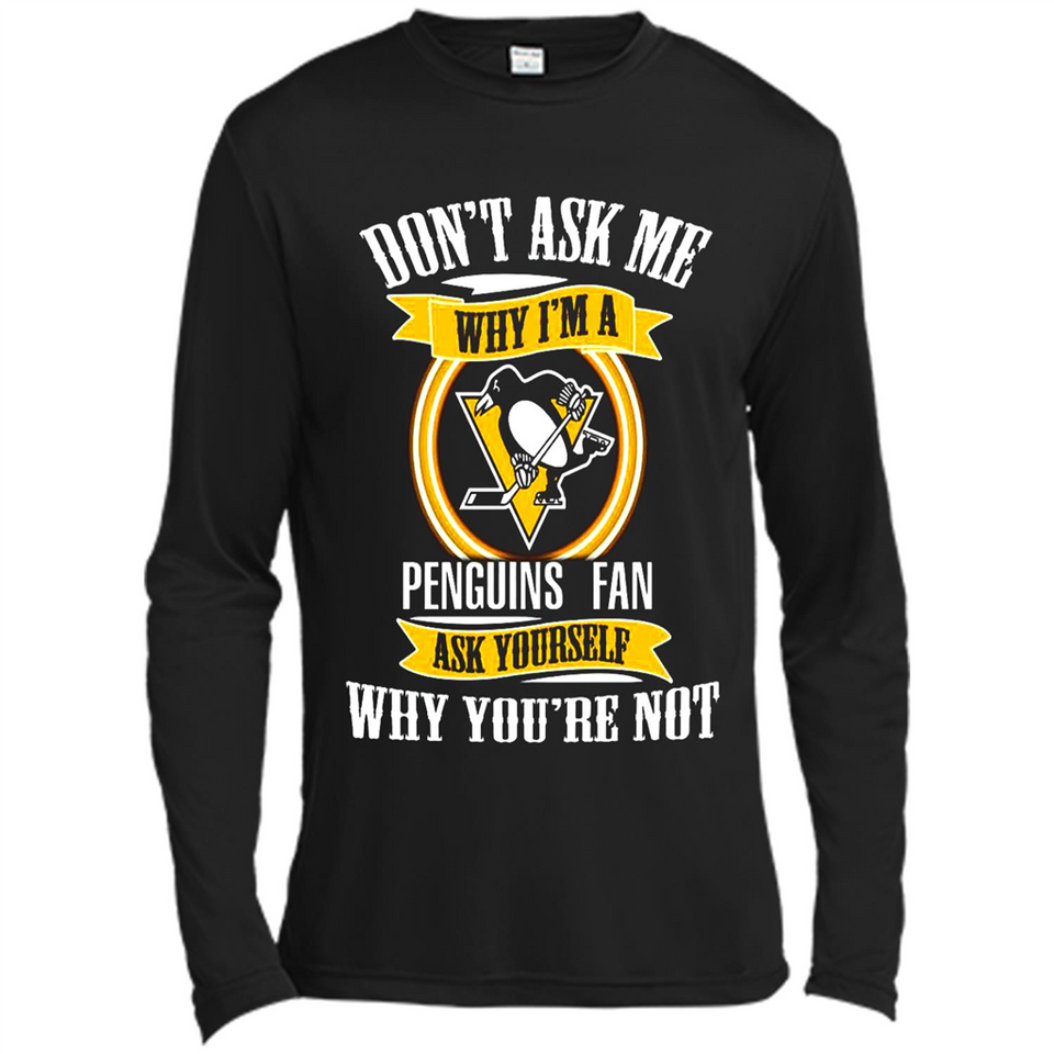 Don't Ask Me Why I'm A Pittsburgh Penguins Fan Ask Yourself