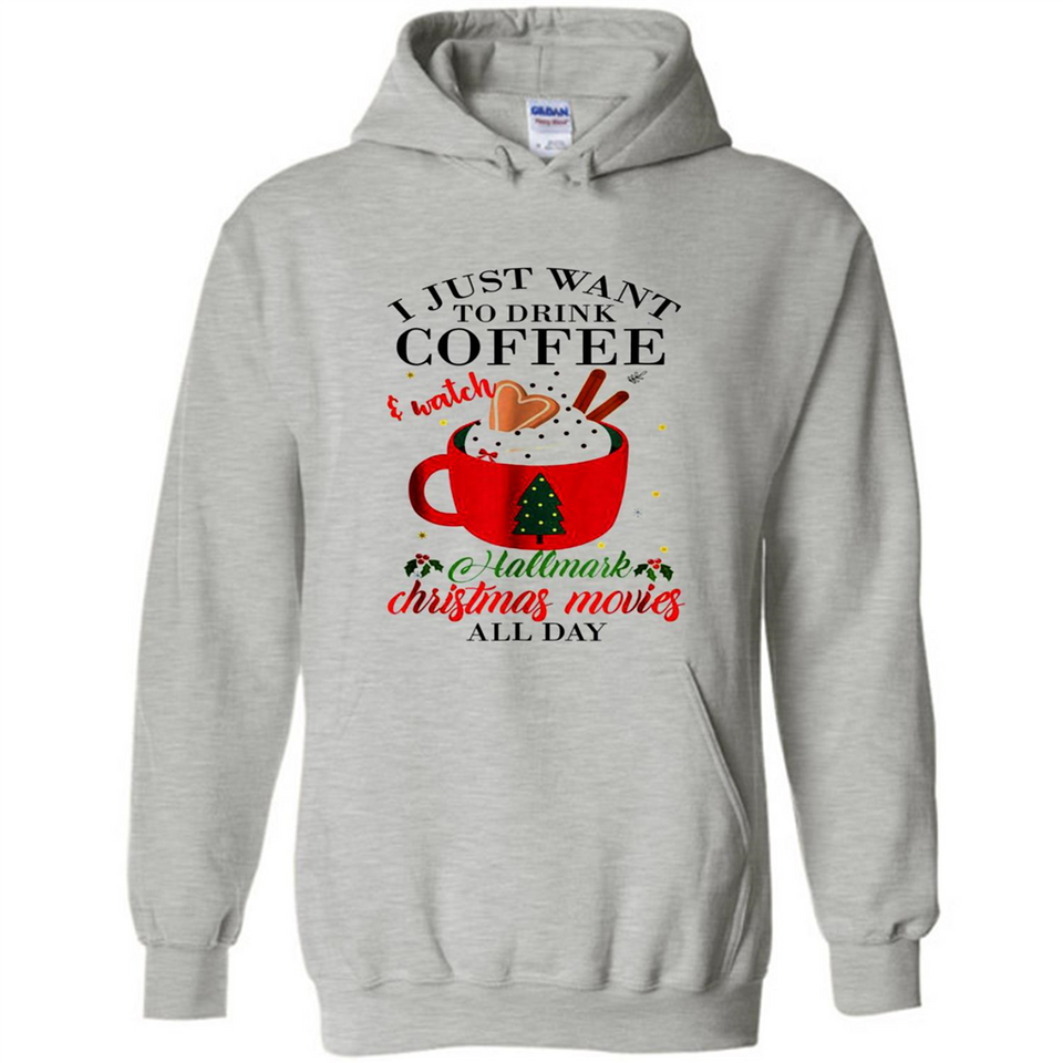 I Just Want To Drink Coffee And Watch Hallmark Christmas Movies All Day MERCHCUTE - Hoodie