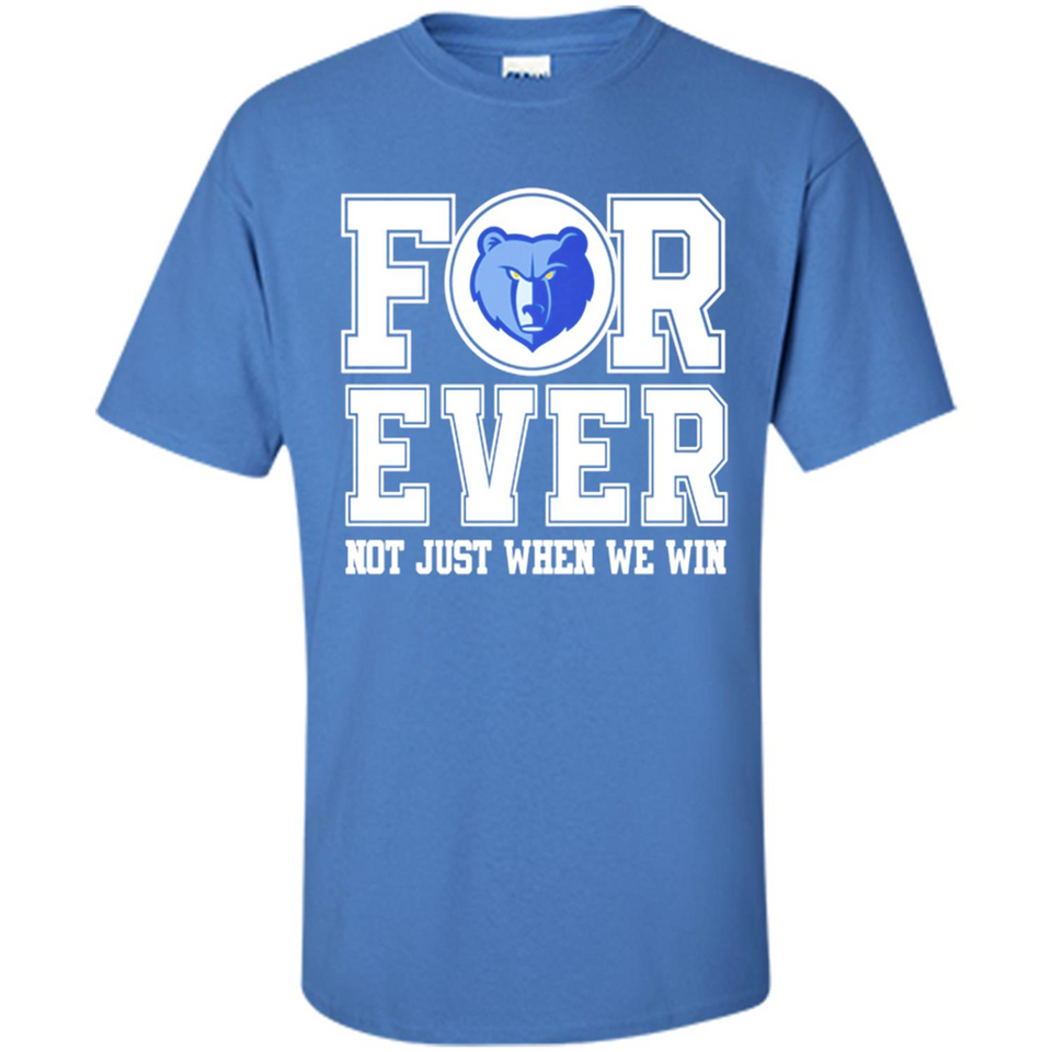Memphis Grizzlies Forever For ever not just when we win - Shirt