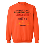 All I Want To Do Is Bake Christmas Cookies Drink Coffee And Watch The Hallmark Channel - Sweatshirt