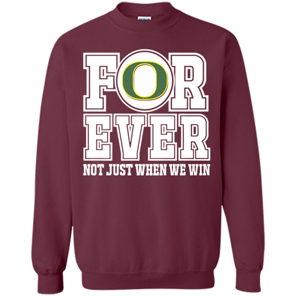 Oregon Ducks Forever For ever not just when we win - Sweatshirt