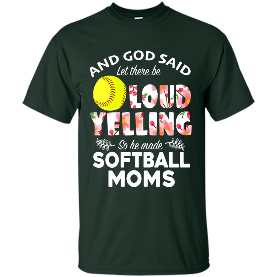 God Said let There Be Loud Yelling So He Made Softball Moms - Shirt