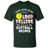 God Said let There Be Loud Yelling So He Made Softball Moms - Shirt
