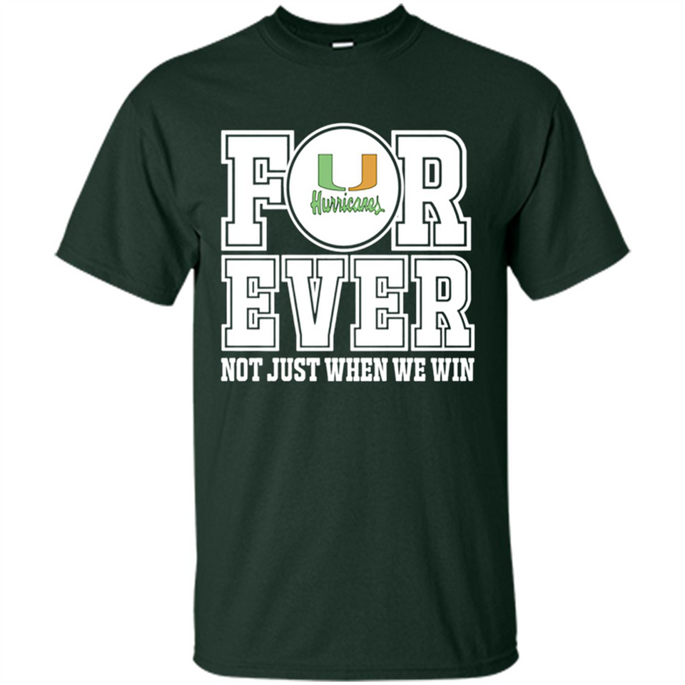 Miami Hurricanes Forever For ever not just when we win - Shirt