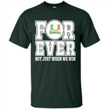 Miami Hurricanes Forever For ever not just when we win - Shirt