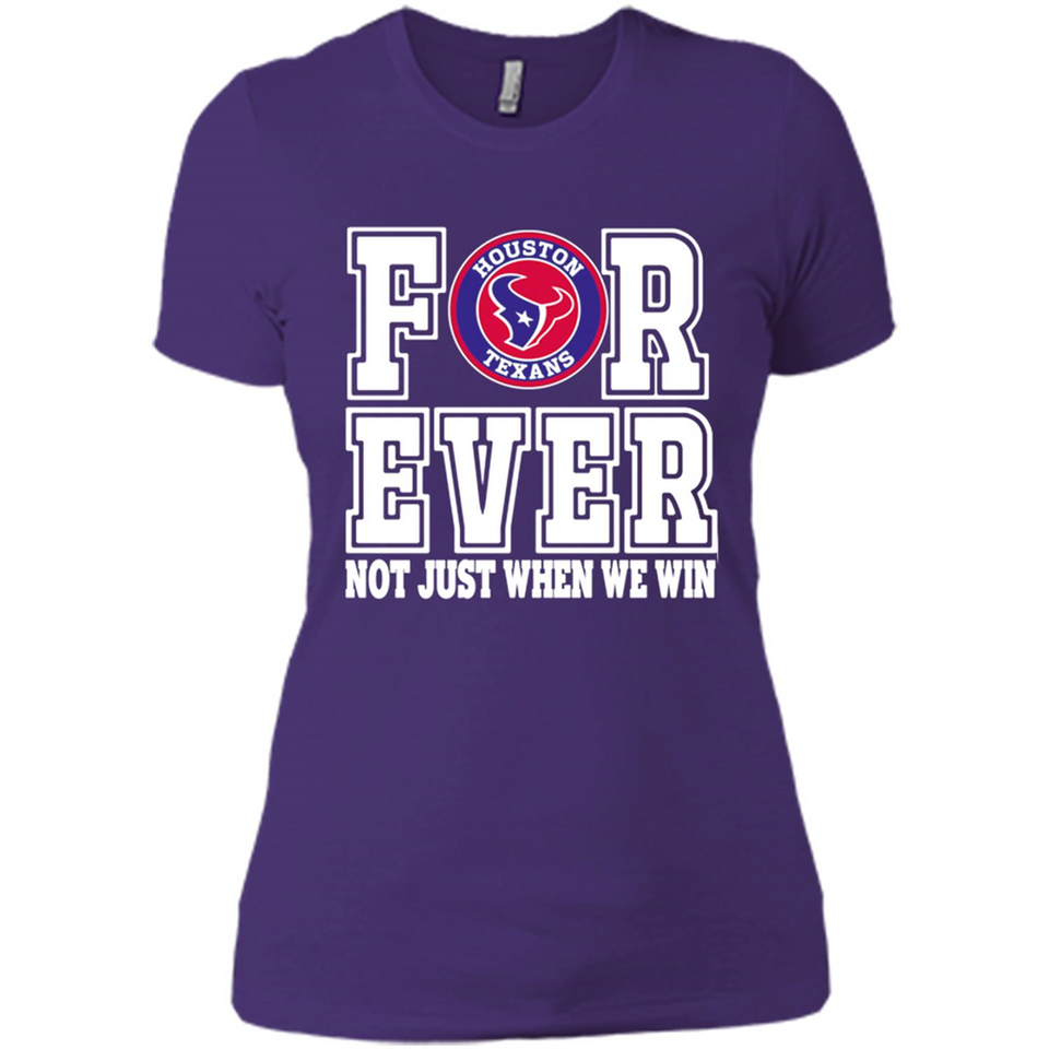 Houston Texans Forever For ever not just when we win - Ladies' Boyfriend T-Shirt