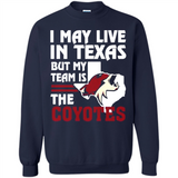 I May Live In Texas But My Team Is The Coyotes - Sweatshirt