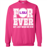 LSU Tigers Forever For ever not just when we win - Sweatshirt