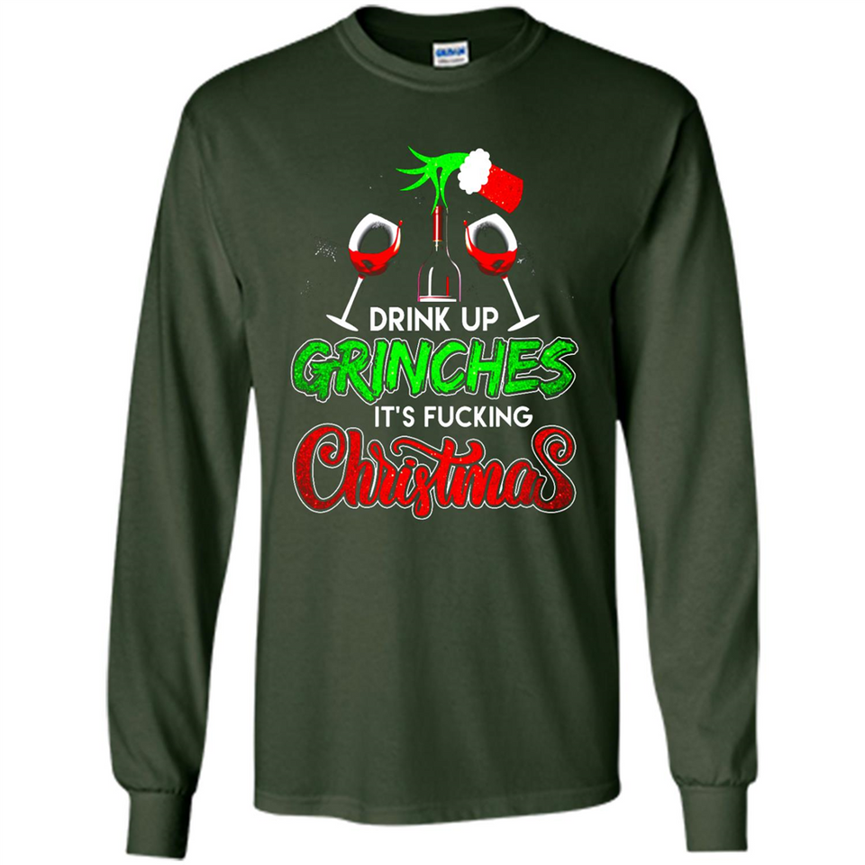 Drink Up Grinches It_s Fucking Christmas Funny Sweatshirt - Long Sleeve T-Shirt