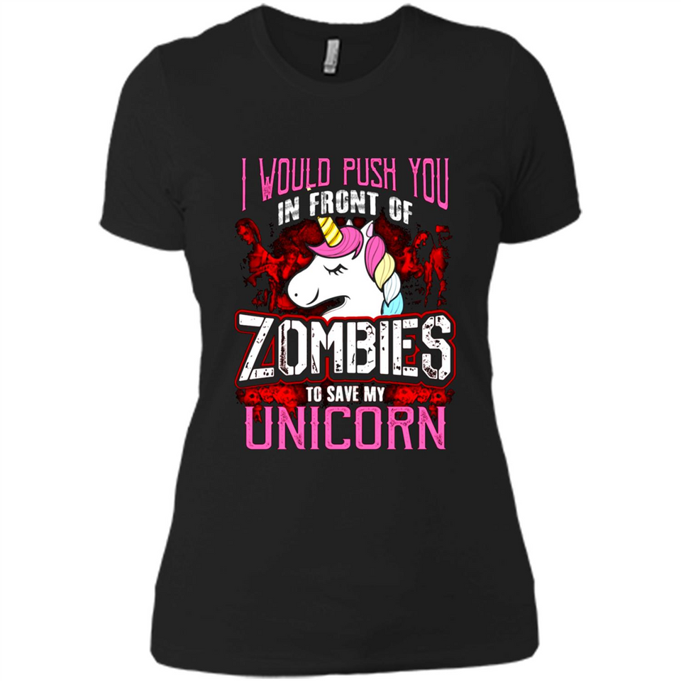 I Would Push You In Front Of Zombies To Save My Unicorn