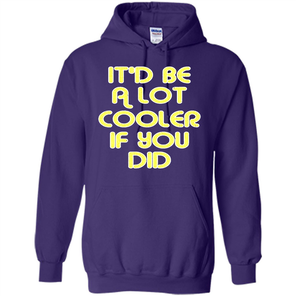 It'd Be A Lot Cooler If You Did Vintage Large Print - Hoodie