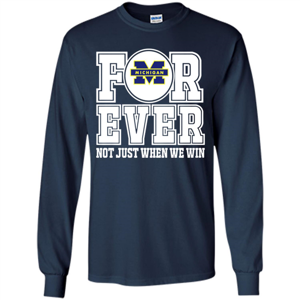 Michigan Wolverines Forever For ever not just when we win - Long Sleeve T-Shirt
