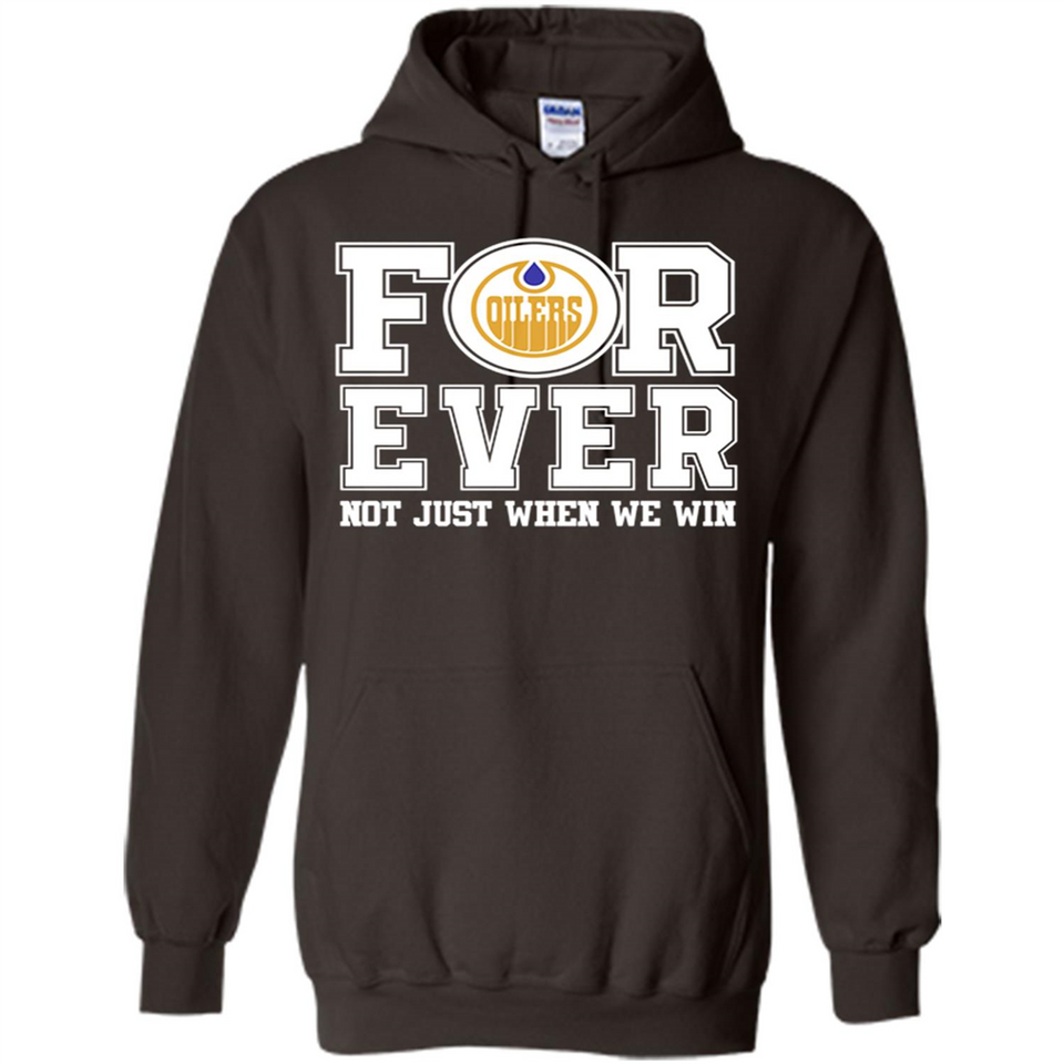 Edmonton Oilers Forever For ever not just when we win - Hoodie