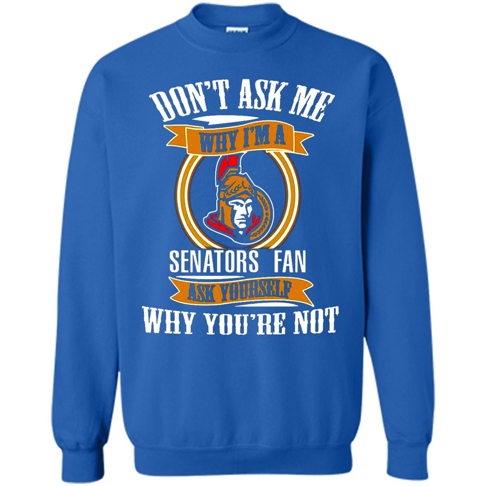 Don't Ask Me Why I'm A Ottawa Senators Fan Ask Yourself