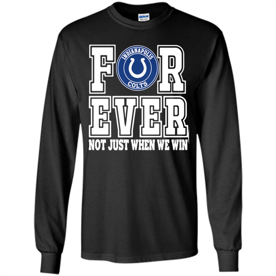 Indianapolis Colts Forever For ever not just when we win - Long Sleeve T-Shirt