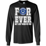 Indianapolis Colts Forever For ever not just when we win - Long Sleeve T-Shirt