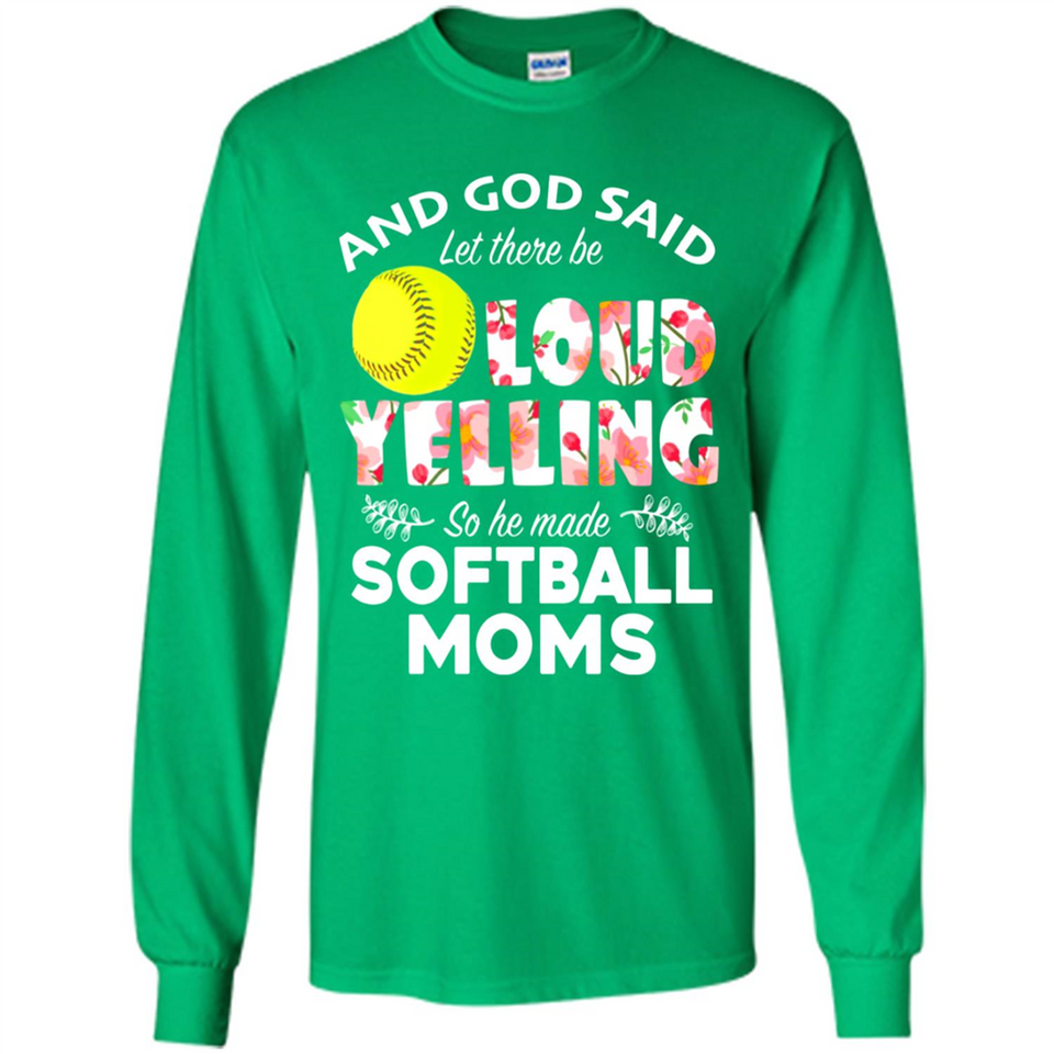 God Said let There Be Loud Yelling So He Made Softball Moms - Long Sleeve T-Shirt